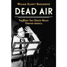 Dead Air The Night That Orson Welles Terrified America by William Elli