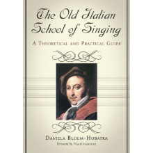 The Old Italian School of Singing A Theoretical and Practical Guide by