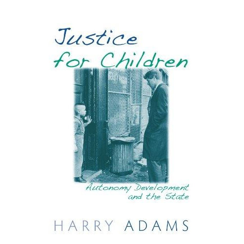 Justice for Children Autonomy Development and the State by Harry Adams