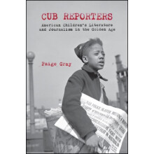 Cub Reporters American Childrens Literature and Journalism in the Gold