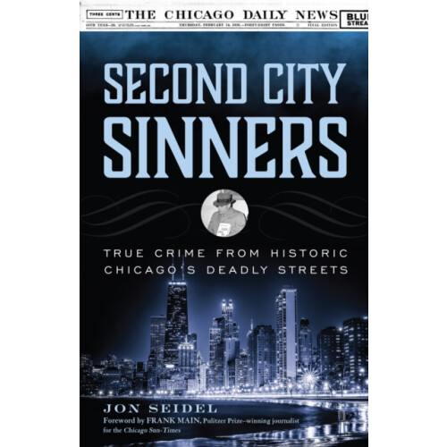 Second City Sinners True Crime from Historic Chicagos Deadly Streets b