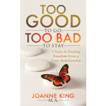 Too Good To Go Too Bad To Stay 5 Steps to Finding Freedom From a Toxic