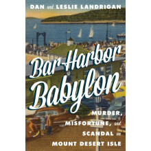 Bar Harbor Babylon Murder Misfortune and Scandal on Mount Desert Islan
