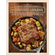 The Tombstone Cookbook Recipes and Lore from the Town Too Tough to Die