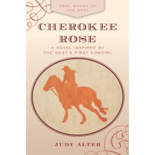 Cherokee Rose A Novel Inspired by the Wests First Cowgirl by Judy Alte