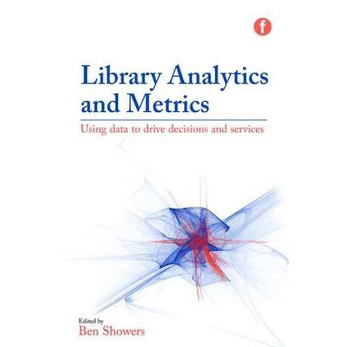 Library Analytics and Metrics Using data to drive decisions and servic