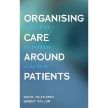 Organising care around patients Stories from the frontline of the NHS