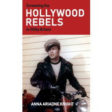 Screening the Hollywood rebels in 1950s Britain by Anna Ariadne Knight