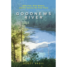Goodnews River Wild Fish Wild Waters and the Stories We Find There by