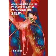 An Introduction to the Phenomenology of Performance Art SELFs by T. J.
