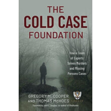 The Cold Case Foundation How a Team of Experts Solves Murders and Miss