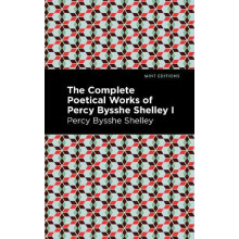 The Complete Poetical Works of Percy Bysshe Shelley Volume I by Percy