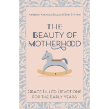 The Beauty of Motherhood GraceFilled Devotions for the Early Years by
