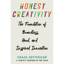 Honest Creativity The Foundations of Boundless Good and Inspired Innov