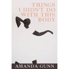 Things I Didnt Do with This Body by Amanda Gunn Paperback Book