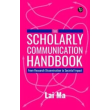 The Scholarly Communication Handbook From Research Dissemination to So