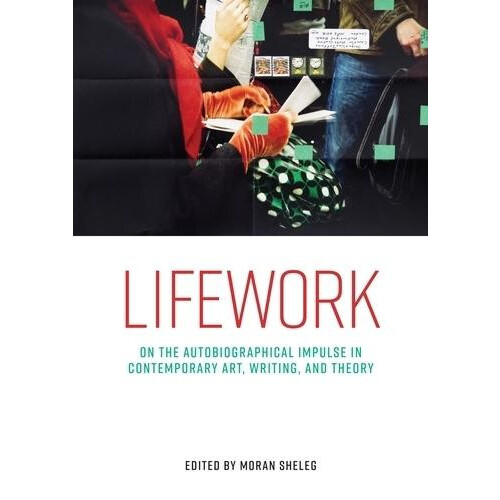 Lifework On the autobiographical impulse in contemporary art writing a
