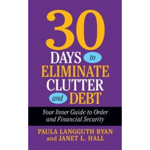 30 Days to Eliminate Clutter and Debt Your Inner Guide to Order and Fi
