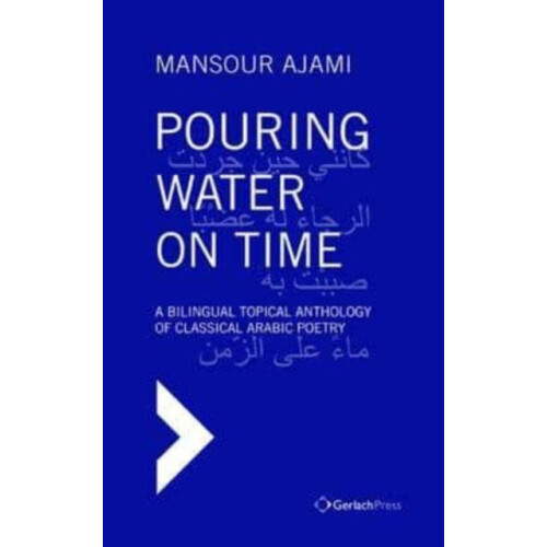 Pouring Water on Time. A Bilingual Topical Anthology of Classical Arab
