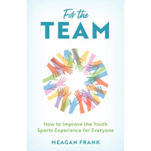For the Team How to Improve the Youth Sports Experience for Everyone b