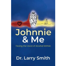 Johnnie and Me Facing the Voice of Alcohol Within by Dr. Larry Smith P