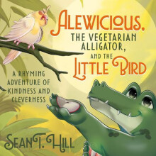 Alewicious the Vegetarian Alligator and the Little Bird by Sean T. Hil