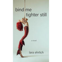 Bind Me Tighter Still A Novel by Lara Ehrlich Hardcover Book