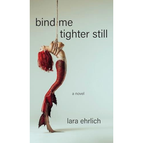 Bind Me Tighter Still A Novel by Lara Ehrlich Hardcover Book