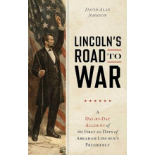 Lincolns Road to War A DaybyDay Account of the First 60 Days of Abraha