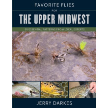 Favorite Flies for the Upper Midwest 50 Essential Patterns from Local