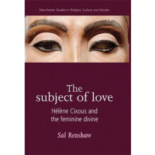 The subject of love Hlne Cixous and the feminine divine by Sal Renshaw