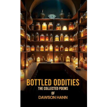 Bottled Oddities The Collected Poems of Dawson Hann by Dawson Hann Pap
