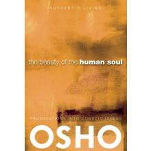 The Beauty of the Human Soul Provocations Into Consciousness by Osho P