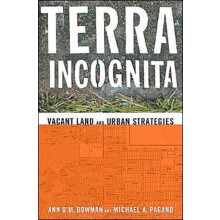 Terra Incognita Vacant Land and Urban Strategies by Ann OM. Bowman Pap