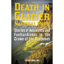 Death in Glacier National Park Stories of Accidents and Foolhardiness