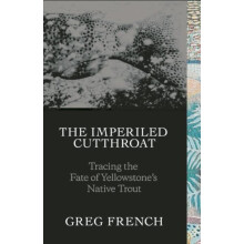 The Imperiled Cutthroat Tracing the Fate of Yellowstones Native Trout