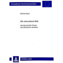 Die versunkene Welt Hannah Arendts Theorie des oeffentlichen Handelns