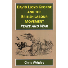 David Lloyd George and the British Labour Movement Peace and War by Wr