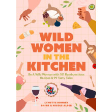 Wild Women in the Kitchen Be a Wild Woman with 101 Rambunctious Recipe