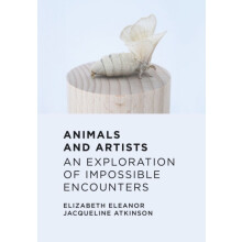 Animals and Artists An Exploration of Impossible Encounters by Elizabe