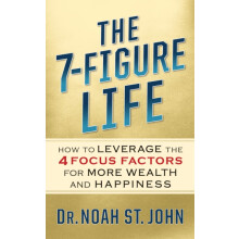 The 7Figure Life How to Leverage the 4 FOCUS FACTORS for Wealth and Ha