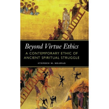 Beyond Virtue Ethics A Contemporary Ethic of Ancient Spiritual Struggl