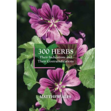 300 Herbs Their Indications and Their Contraindications by Matthew Alf