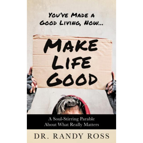 Make Life Good A SoulStirring Parable About What Really Matters by Dr.