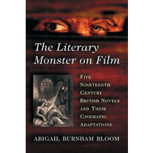The Literary Monster on Film Five Nineteenth Century British Novels an
