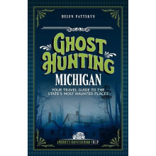 Ghost Hunting Michigan Your Travel Guide to the States Most Haunted Pl