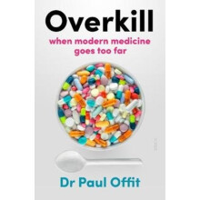 Overkill when modern medicine goes too far by Dr Paul Offit Paperback