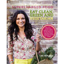 Supercharged Food Eat Clean Green and Vegetarian 100 vegetable recipes