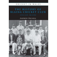 The History of Blaina Cricket Club Little Club Big Story by Hignell An