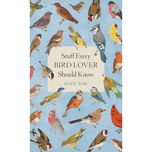 Stuff Every Bird Lover Should Know by Alice Sun Hardcover Book